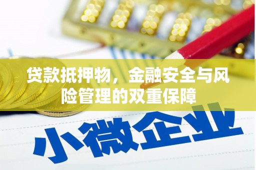 滨州贷款抵押物，金融安全与风险管理的双重保障