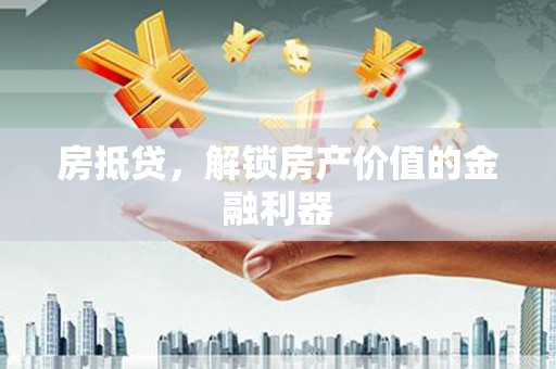 滨州房抵贷，解锁房产价值的金融利器
