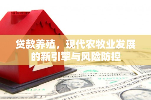滨州贷款养殖，现代农牧业发展的新引擎与风险防控
