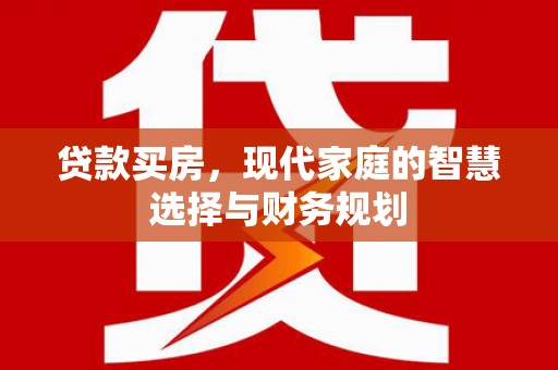 滨州贷款买房，现代家庭的智慧选择与财务规划