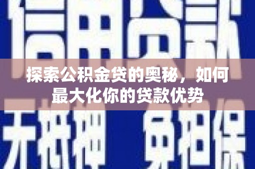 滨州探索公积金贷的奥秘，如何最大化你的贷款优势
