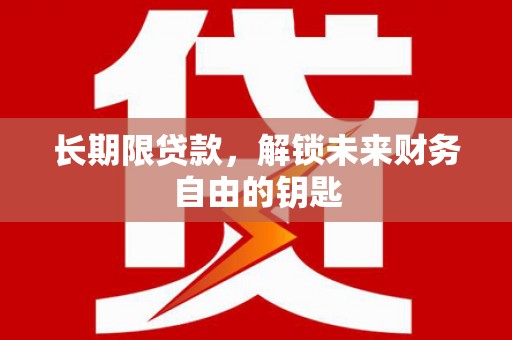 滨州长期限贷款，解锁未来财务自由的钥匙