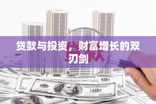 滨州贷款与投资，财富增长的双刃剑