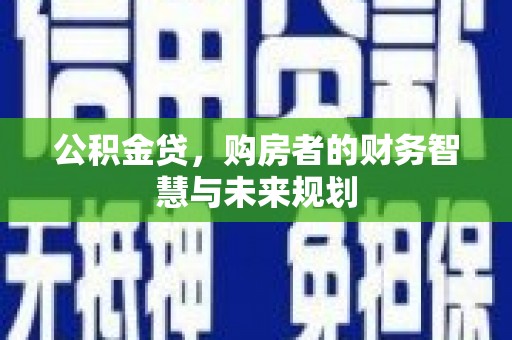滨州公积金贷，购房者的财务智慧与未来规划