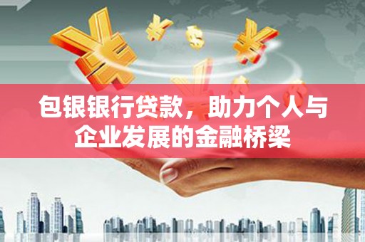 滨州包银银行贷款，助力个人与企业发展的金融桥梁