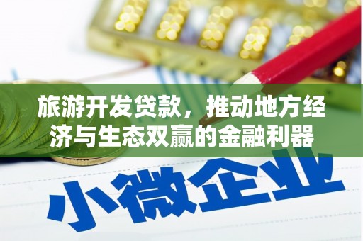 滨州旅游开发贷款，推动地方经济与生态双赢的金融利器