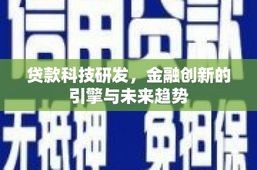 滨州贷款科技研发，金融创新的引擎与未来趋势