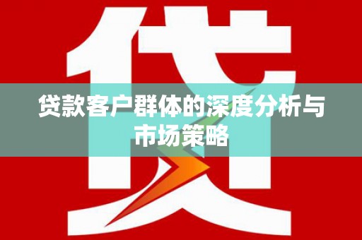 滨州贷款客户群体的深度分析与市场策略