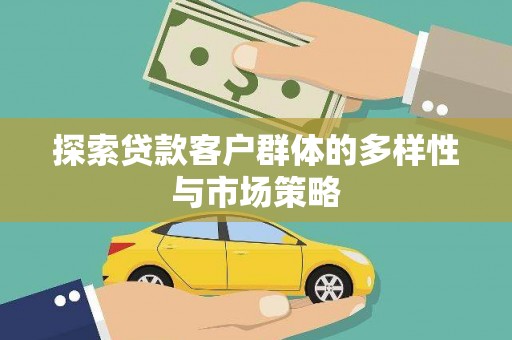 滨州探索贷款客户群体的多样性与市场策略