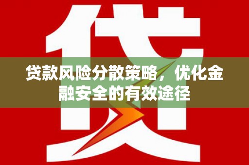 滨州贷款风险分散策略，优化金融安全的有效途径