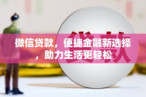滨州微信贷款，便捷金融新选择，助力生活更轻松