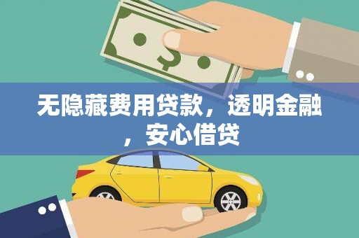滨州无隐藏费用贷款，透明金融，安心借贷