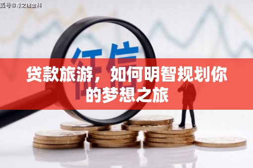滨州贷款旅游，如何明智规划你的梦想之旅