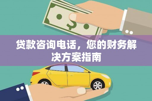 滨州贷款咨询电话，您的财务解决方案指南