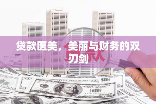 滨州贷款医美，美丽与财务的双刃剑
