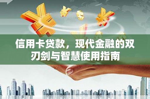 滨州信用卡贷款，现代金融的双刃剑与智慧使用指南