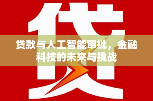 滨州贷款与人工智能审批，金融科技的未来与挑战
