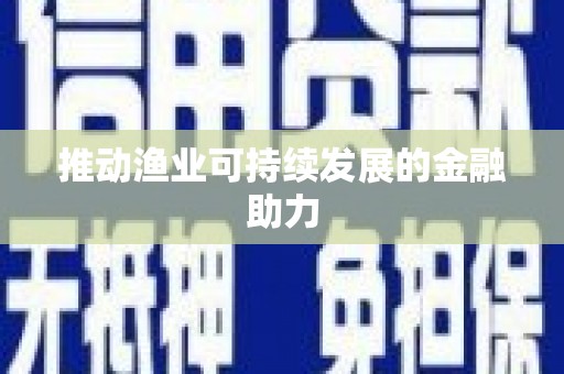 滨州推动渔业可持续发展的金融助力