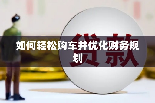 滨州如何轻松购车并优化财务规划