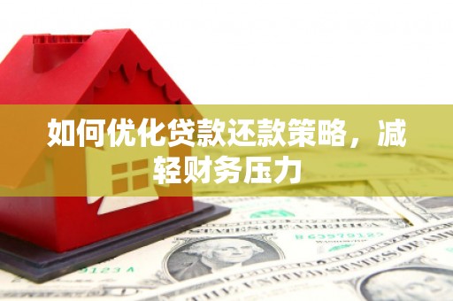 滨州如何优化贷款还款策略，减轻财务压力