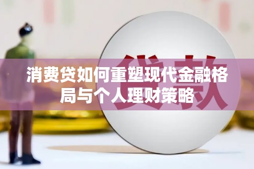 滨州消费贷如何重塑现代金融格局与个人理财策略