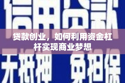 滨州贷款创业，如何利用资金杠杆实现商业梦想
