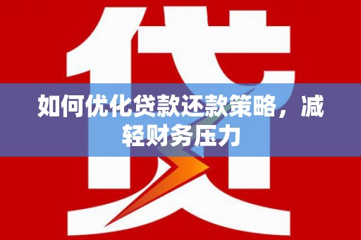 滨州如何优化贷款还款策略，减轻财务压力