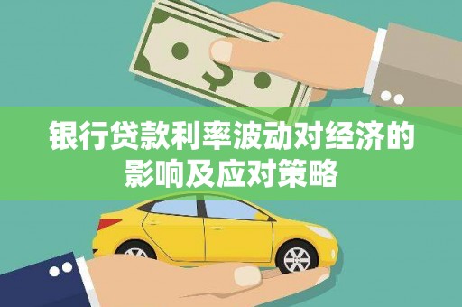 滨州银行贷款利率波动对经济的影响及应对策略