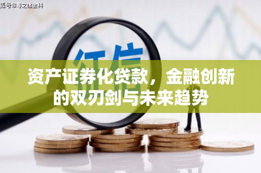 滨州资产证券化贷款，金融创新的双刃剑与未来趋势