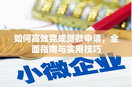 滨州如何高效完成贷款申请，全面指南与实用技巧
