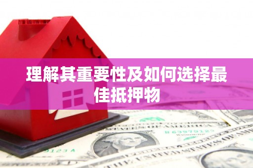 滨州理解其重要性及如何选择最佳抵押物
