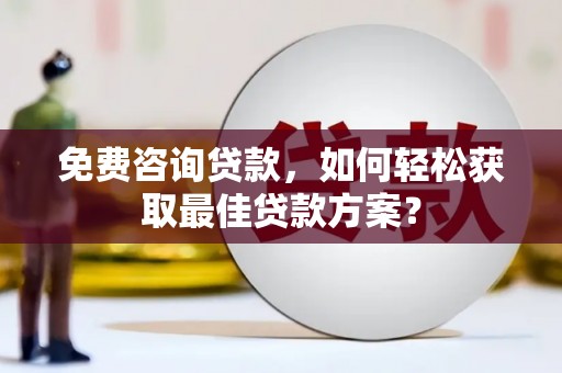 滨州免费咨询贷款，如何轻松获取最佳贷款方案？